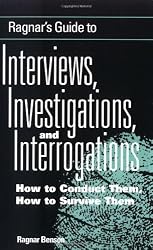 Ragnar's Guide To Interviews, Investigations, And Interrogations: How To Conduct Them, How To Survive Them