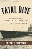 Fatal Dive: Solving the World War II Mystery of the USS Grunion