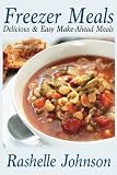 Freezer Meals: Delicious and Easy Make-Ahead Meals