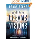How to Interpret Dreams and Visions: Understanding God's warnings and guidance by Perry F. Stone