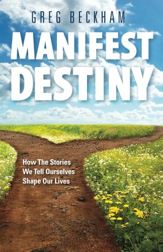 manifest destiny how the stories we tell ourselves shape our lives