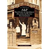 A & P:  The  Story  of  the  Great  Atlantic  and  Pacific  Tea Company  (NJ)  (Images of America)