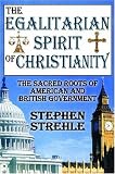 The Egalitarian Spirit of Christianity: The Sacred Roots of American and British Government