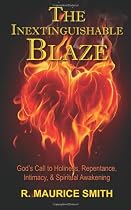 The Inextinguishable Blaze: God's Call To Holiness, Repentance, Intimacy and Spiritual Awakening