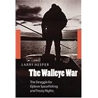 The Walleye War: The Struggle for Ojibwe Spearfishing and Treaty Rights by Larry Nesper
