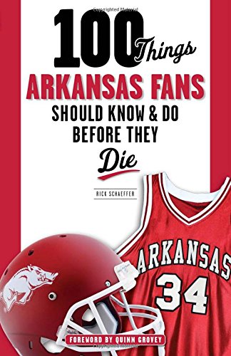 100 things arkansas fans should know  do before they die 100 thingsfans should know