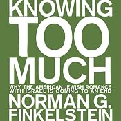 Knowing Too Much: Why the American Jewish Romance with Israel is Coming to an End | [Norman G. Finkelstein]