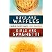 Guys Are Waffles, Girls Are Spaghetti