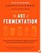 The Art of Fermentation: An In-Depth Exploration of Essential Concepts and Processes from Around the World