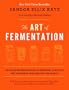 The Art of Fermentation: An In-Depth Exploration of Essential Concepts and Processes from Around the World