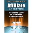 "the Expert Guide To Affiliate Marketing" The Essential Guide To All Would-be Affiliate Marketers!