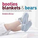 Booties, Blankets and Bears: 20 Irresistible Hand Knits for Your Baby