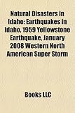 Natural Disasters in Idaho: Earthquakes in Idaho, 1959 Yellowstone Earthquake, January 2008 Western North American Super Storm-