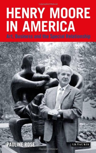 Henry Moore in America: Art, Business and the Special Relationship (International Library of Visual Culture)