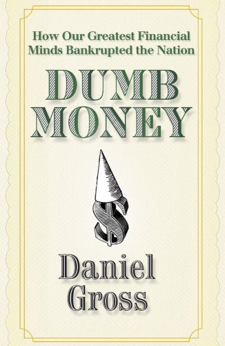 Dumb Money: How Our Greatest Financial Minds Bankrupted the Nation