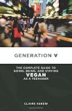 Generation V: The Complete Guide to Going, Being, and Staying Vegan as a Teenager (Tofu Hound Press)