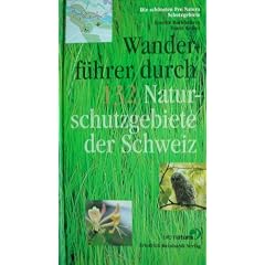 Wanderf�hrer durch 132 Naturschutzgebiete der Schweiz: Die sch�nsten Pro Natura Schutzgebiete
