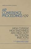 High Current, High Brightness and High Duty Factor Ion Injectors: Proc of Conference Held in San Diego, Ca, May 1985