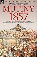 Mutiny: 1857-Authentic Voices from the Indian Mutiny-First Hand Accounts of Battles, Sieges and Personal Hardships