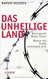 Das unheilige Land: Brennpunkt naher Osten - Warum der Friede verhindert wird - Rupert Neudeck