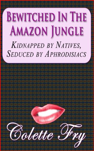 Bewitched In The Amazon Jungle: Kidnapped by Natives, Seduced by Aphrodisiacs (MAGIC & FANTASY Book 3)