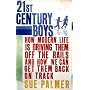 21st Century Boys: How Modern Life is driving them off the rails and how we can get them back on track