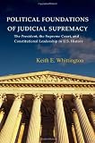 Political Foundations of Judicial Supremacy: The Presidency, the Supreme Court, and Constitutional Leadership in U.S. History (Princeton Studies in American Politics)