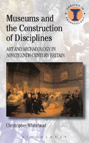 Museums and the Construction of Disciplines: Art and Archaeology in Nineteenth-century Britain (Debates in Archaeology)