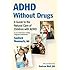 ADHD Without Drugs - A Guide to the Natural Care of Children with ADHD ~ By One of America's Leading Integrative Pediatricians