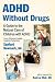 ADHD Without Drugs - A Guide to the Natural Care of Children with ADHD ~ By One of America's Leading Integrative Pediatricians ADHD Without Drugs - A Guide to the Natural Care of Children with ADHD ~ By One of America's Leading Integrative Pediatricians