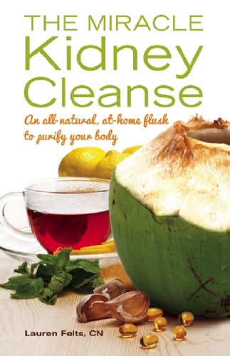 The Miracle Kidney Cleanse: The All-Natural, At-Home Flush to Purify Your Body