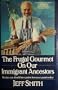 The Frugal Gourmet on Our Immigrant Ancestors: Recipes You Should Have Gotten from Your Grandmother