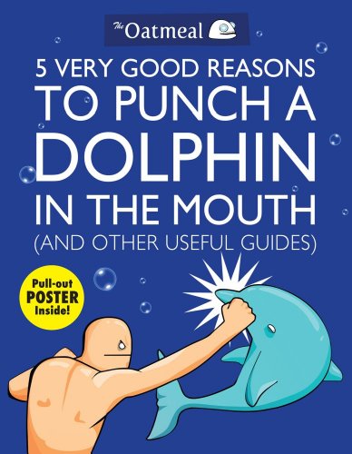 5 Very Good Reasons to Punch a Dolphin in the Mouth (And Other Useful Guides) 5 Very Good Reasons to Punch a Dolphin in the Mouth (And Other Useful Guides)