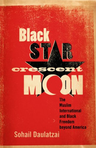 Black Star, Crescent Moon: The Muslim International and Black Freedom beyond America