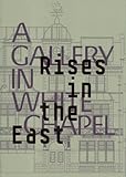 Rises in the East : a gallery in Whitechapel