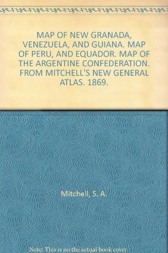 MAP OF NEW GRANADA, VENEZUELA, AND GUIANA. MAP OF PERU, AND EQUADOR. MAP OF THE ARGENTINE CONFEDERATION. FROM MITCHELL'S NEW GENERAL ATLAS. 1869.
