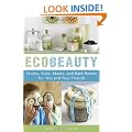 EcoBeauty: Scrubs, Rubs, Masks, Rinses, and Bath Bombs for You and Your Friends