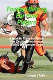 Football Betting For Real Players: A Book For Those Individuals That Can Wager On Average $500.00 Minimum Per Game (Volume 4)