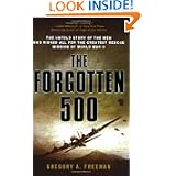 The Forgotten 500: The Untold Story of the Men Who Risked All for the Greatest Rescue Mission of World War II by Gregory A. Freeman