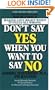 Don't Say Yes When You Want to Say No: Making Life Right When It Feels All Wrong