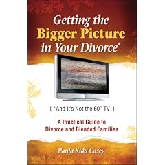 Getting the Bigger Picture in Your Divorce: (And It's Not the 60" T.V.): A Practical Guide to Divorce and Blended Families