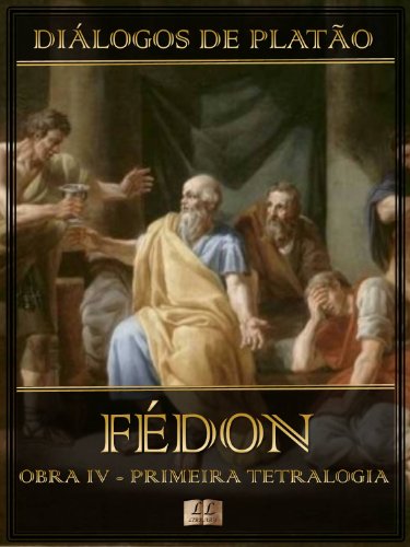 Diálogos de Platão - Fédon - Obra IV da Primeira Tetralogia (Ilustrado) (Diálogos de Platão - Primeira Tetralogia Livro 4) (Portuguese Edition)