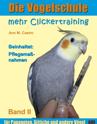 Die Vogelschule. Mehr Clickertraining für Papageien, Sittiche und andere Vögel (Die Vogelschule - Clickertraining)