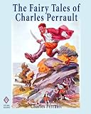 The Fairy Tales of Charles Perrault: Ten Short Stories for Children Including Cinderella, Sleeping Beauty, Blue Beard, and Little Thumb - Illustrated
