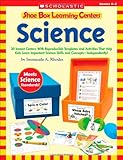 Shoe Box Learning Centers: Science: 30 Instant Centers With Reproducible Templates and Activities That Help Kids Learn Important Science Skills and ConceptsIndependently!