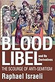Blood libel and its derivatives : the scourge of anti-semitism