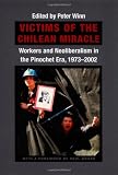 Image of Victims of the Chilean Miracle: Workers and Neoliberalism in the Pinochet Era, 1973–2002