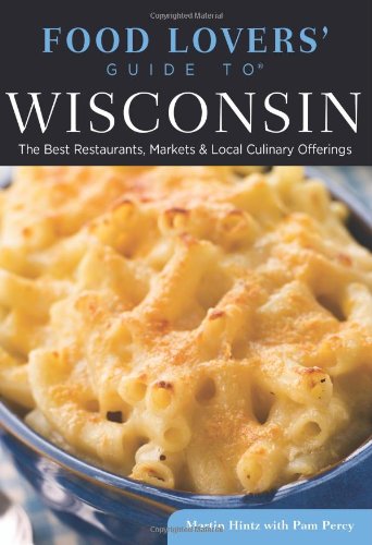 Food Lovers' Guide to® Wisconsin: The Best Restaurants, Markets & Local Culinary Offerings (Food Lovers' Series)