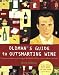 Oldman's Guide to Outsmarting Wine: 108 Ingenious Shortcuts to Navigate the World of Wine with Confidence and Style