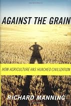 Against the Grain: How Agriculture Has Hijacked Civilization